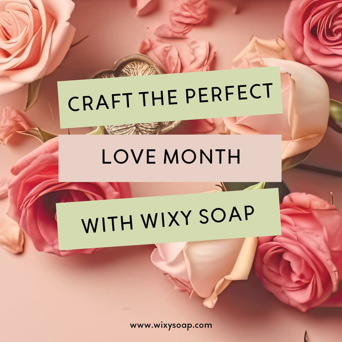 Craft the Perfect Love Month with Wixy Soap